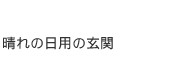 晴れの日用の玄関