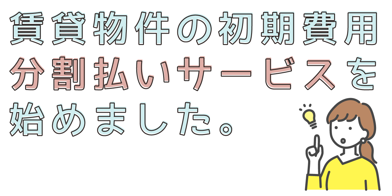 賃貸物件の初期費用分割払いサービスを始めました。